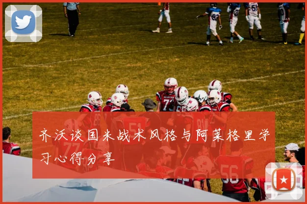 齐沃谈国米战术风格与阿莱格里学习心得分享
