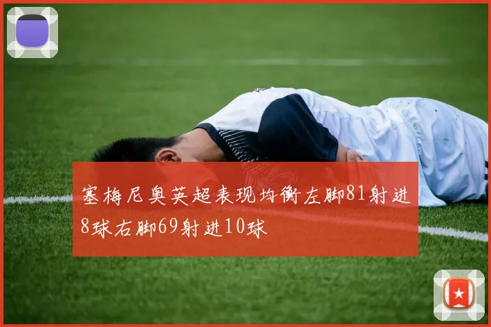 塞梅尼奥英超表现均衡左脚81射进8球右脚69射进10球